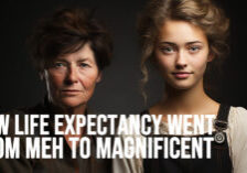LIFE-How Life Expectancy Went From Meh to Magnificent